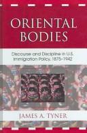 Cover of: Oriental bodies: discourse and discipline in U.S. immigration policy, 1875-1942