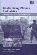 Cover of: MODERNIZING CHINA'S INDUSTRIES: LESSONS FROM WOOL AND WOOL TEXTILES. by COLIN G. BROWN