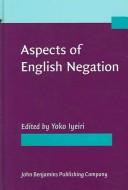 Cover of: Aspects of English negation by Yoko Iyeiri