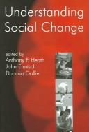 Cover of: UNDERSTANDING SOCIAL CHANGE; ED. BY ANTHONY F. HEATH...ET AL. by A. F. Heath, John Ermisch, Duncan Gallie