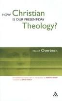 Cover of: How Christian is our present-day theology? by Franz Overbeck