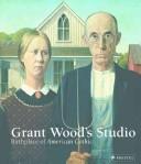 Cover of: Grant Wood's studio: birthplace of American Gothic