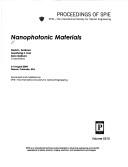 Cover of: Nanophotonic materials by David L. Andrews, Guozhong Z. Cao, Zeno Gaburro, chairs/editors ; sponsored and published by SPIE--the International Society for Optical Engineering.