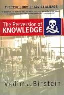 Cover of: The perversion of knowledge: the true story of Soviet science