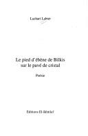 Cover of: Le pied d'ébène de Bilkis sur le pavé cristal by Lazhari Labter