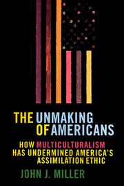 Cover of: The unmaking of Americans: how multiculturalism has undermined the assimilation ethic