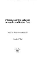 Cover of: Diferenças intra-urbanas de saúde em Belém, Pará by Maria das Dores de Jesus Machado