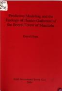 Cover of: Predictive modeling and the ecology of hunter-gatherers of the boreal forest of Manitoba
