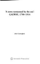 'A  Town Tormented By the Sea': Galway, 1790-1914 by John Cunningham