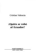 Cover of: Quién se robó al Ecuador? by Cristian Valencia