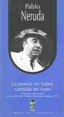 La poesía no habrá cantado en vano by Pablo Neruda