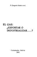 Cover of: El gas-- exportar o industrializar?