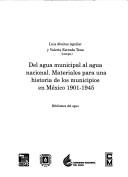 Cover of: Del agua municipal al agua nacional: materiales para una historia de los municipios en México 1901-1945
