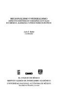 Regionalismo y federalismo by Simposio Internacional "Regionalismo-Federalismo. Aspectos Históricos y Desafíos Actuales en México, Alemania y Otros Países Europeos" (2001 Colegio de México and Facultad de Filosofía y Letras de la Universidad Nacional Autónoma de México)