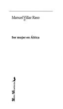 Cover of: Ser mujer en Africa by Manuel Villar Raso