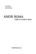 Cover of: Amor Roma: liefde en erotiek in Rome