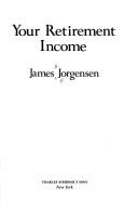 Cover of: Your retirement income | James A. Jorgensen