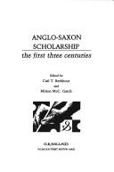 Cover of: Anglo-Saxon scholarship, the first three centuries by edited by Carl T. Berkhout and Milton McC. Gatch.