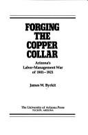 Cover of: Forging the copper collar: Arizona's labor management war of 1901-1921
