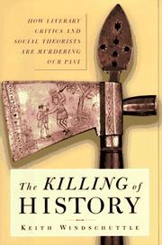 Cover of: The killing of history: how literary critics and social theorists are murdering our past