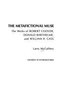 Cover of: The metafictional muse: the works of Robert Coover, Donald Barthelme, and William H. Gass