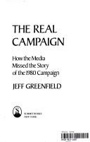 Cover of: The real campaign: how the mediamissed the story of the 1980 campaign