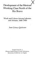 Cover of: Development of the Mexican working class north of the Rio Bravo by Juan Gómez-Quiñones