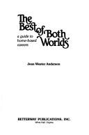 Cover of: The best of both worlds: a guide to home-based careers