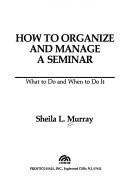 Cover of: How to organize and manage a seminar: what to do and when to do it