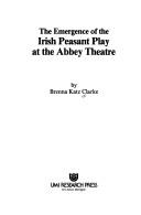 Cover of: The emergence of the Irish peasant play at the Abbey Theatre by Brenna Katz Clarke