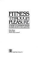 Cover of: Fitness through pleasure: a guide to superior health for people who like to have a good time