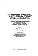 Cover of: The Interaction of acoustical and electromagnetic fields with biological systems: a collection of papers from the symposium honoring Professor Herman P. Schwan on the occasion of his 65th birthday, Philadelphia, November 24 and 25, 1980