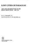 Cover of: Lost cities of Paraguay: art and architecture of the Jesuit reductions, 1607-1767