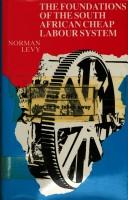 Cover of: The foundations of the South African cheap labour system by Norman Levy