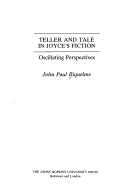 Cover of: Teller and tale in Joyce's fiction: oscillating perspectives