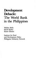 Cover of: Development debacle, the World Bank in the Philippines by Walden Bello