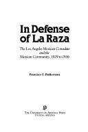 Cover of: In defense of la raza, the Los Angeles Mexican Consulate, and the Mexican community, 1929 to 1936 by Francisco E. Balderrama