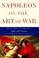 Cover of: Napoleon on the art of war