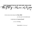 Cover of: The paintings of Henry Miller: paint as you like and die happy : with collected essays by Henry Miller on the art of watercolor