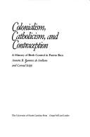 Colonialism, Catholicism, and contraception by Annette B. Ramírez de Arellano
