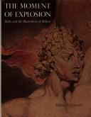 Cover of: The moment of explosion: Blake and the illustration of Milton