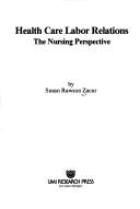 Cover of: Health care labor relations: the nursing perspective