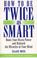 Cover of: How to be twice as smart