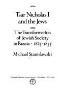 Cover of: Tsar NicholasI and the Jews: the transformation of Jewish society in Russia, 1825-1855