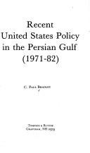 Recent United States policy in the Persian Gulf (1971-82) by C. Paul Bradley