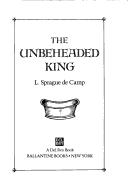 Cover of: The unbeheaded king: (#3) (The Reluctant King, No 3)