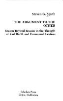 Cover of: The argument to the other: reason beyond reason in the thought of Karl Barth and Emmanuel Levinas