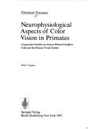 Cover of: Neurophysiological aspects of color vision in primates: comparative studies on simian retinal ganglion cells and the human visual system