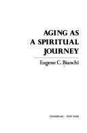 Cover of: Aging as a spiritual journey by Eugene C. Bianchi