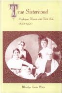 Cover of: True sisterhood: Michigan women and their kin, 1820-1920